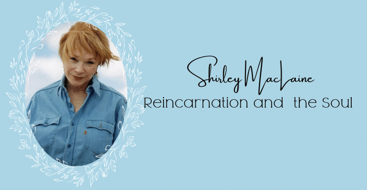 Shirely MacLaine Reincarnation